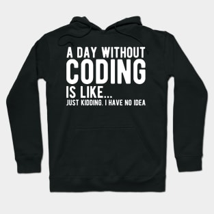 Coder - A day without coding is like... Just kidding, I have no Idea w Hoodie